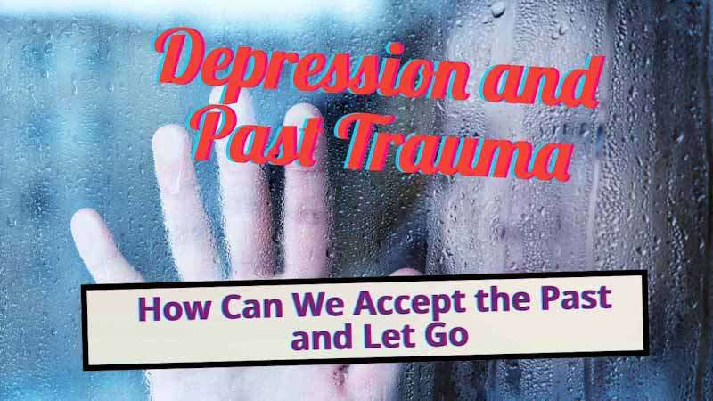 depression-pasts trauma-accepting the past-forgiveness-letting go-forgiving-acceptanceguilt-sadness-regret